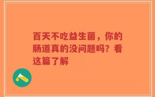 百天不吃益生菌，你的肠道真的没问题吗？看这篇了解
