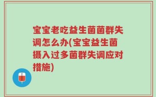 宝宝老吃益生菌菌群失调怎么办(宝宝益生菌摄入过多菌群失调应对措施)