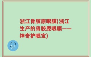 浙江骨胶原眼膜(浙江生产的骨胶原眼膜——神奇护眼宝)