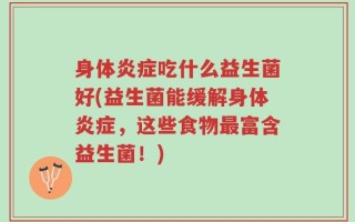 身体炎症吃什么益生菌好(益生菌能缓解身体炎症，这些食物最富含益生菌！)