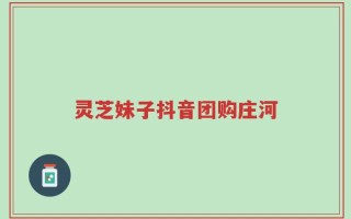 灵芝妹子抖音团购庄河