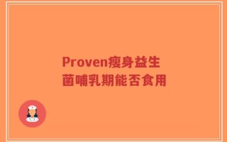Proven瘦身益生菌哺乳期能否食用