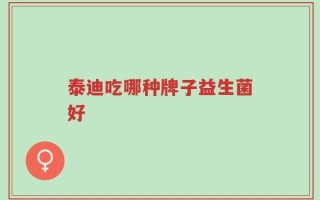 泰迪吃哪种牌子益生菌好