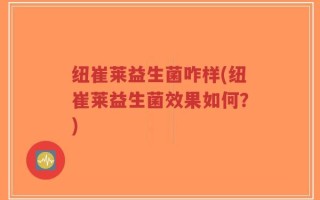 纽崔莱益生菌咋样(纽崔莱益生菌效果如何？)