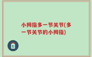 小拇指多一节关节(多一节关节的小拇指)