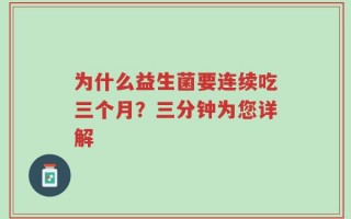 为什么益生菌要连续吃三个月？三分钟为您详解