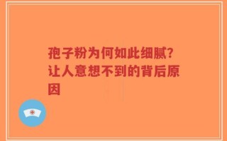 孢子粉为何如此细腻？让人意想不到的背后原因
