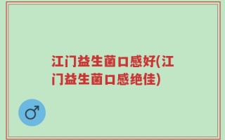 江门益生菌口感好(江门益生菌口感绝佳)