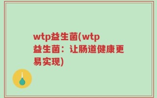 wtp益生菌(wtp益生菌：让肠道健康更易实现)