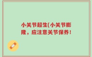 小关节超生(小关节膨隆，应注意关节保养！