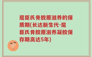 屈臣氏骨胶原滋养的保质期(长达新生代-屈臣氏骨胶原滋养凝胶保存期高达5年)