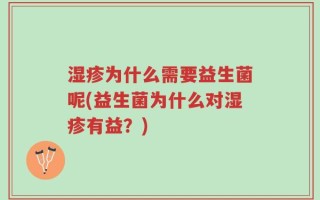 湿疹为什么需要益生菌呢(益生菌为什么对湿疹有益？)