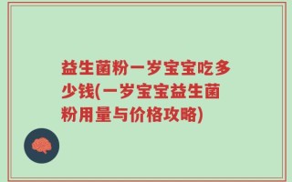 益生菌粉一岁宝宝吃多少钱(一岁宝宝益生菌粉用量与价格攻略)