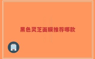 黑色灵芝面膜推荐哪款