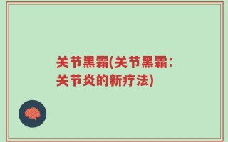 关节黑霜(关节黑霜：关节炎的新疗法)