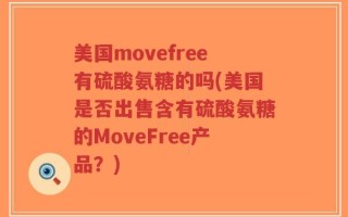 美国movefree有硫酸氨糖的吗(美国是否出售含有硫酸氨糖的MoveFree产品？)