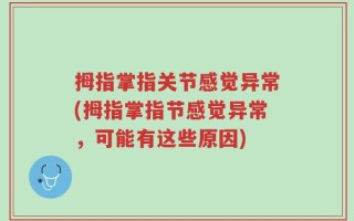 拇指掌指关节感觉异常(拇指掌指节感觉异常，可能有这些原因)