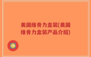 美国维骨力盒装(美国维骨力盒装产品介绍)