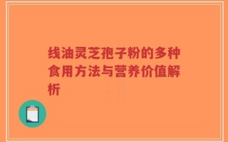线油灵芝孢子粉的多种食用方法与营养价值解析