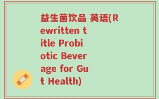 益生菌饮品 英语(Rewritten title Probiotic Beverage for Gut Health)