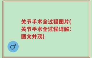 关节手术全过程图片(关节手术全过程详解：图文并茂)
