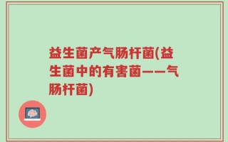 益生菌产气肠杆菌(益生菌中的有害菌——气肠杆菌)