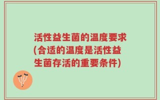 活性益生菌的温度要求(合适的温度是活性益生菌存活的重要条件)