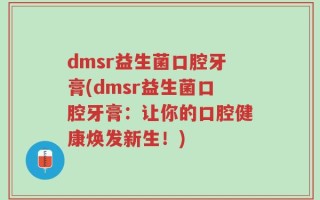 dmsr益生菌口腔牙膏(dmsr益生菌口腔牙膏：让你的口腔健康焕发新生！)