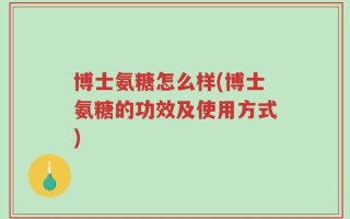 博士氨糖怎么样(博士氨糖的功效及使用方式)