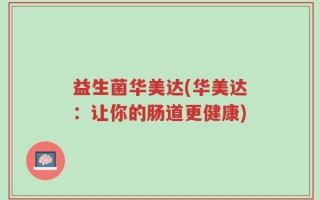 益生菌华美达(华美达：让你的肠道更健康)