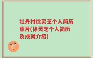 牡丹村徐灵芝个人简历照片(徐灵芝个人简历及成就介绍)