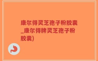 康尔得灵芝孢子粉胶囊_康尔得牌灵芝孢子粉胶囊)