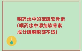 眼药水中的硫酸软骨素(眼药水中添加软骨素成分缓解眼部不适)