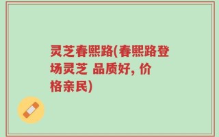 灵芝春熙路(春熙路登场灵芝 品质好, 价格亲民)