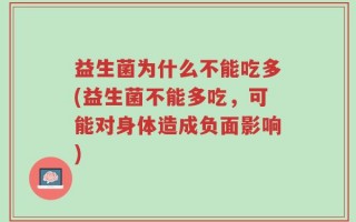 益生菌为什么不能吃多(益生菌不能多吃，可能对身体造成负面影响)
