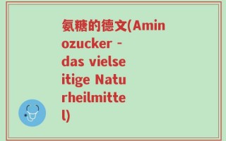 氨糖的德文(Aminozucker - das vielseitige Naturheilmittel)