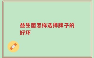 益生菌怎样选择牌子的好坏