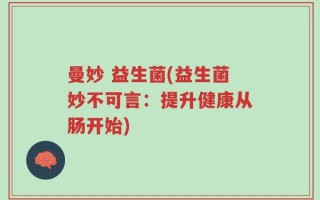 曼妙 益生菌(益生菌妙不可言：提升健康从肠开始)