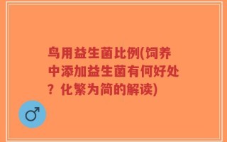 鸟用益生菌比例(饲养中添加益生菌有何好处？化繁为简的解读)