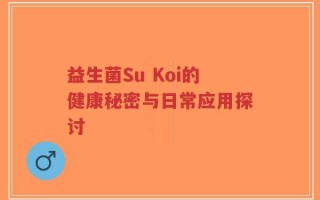 益生菌Su Koi的健康秘密与日常应用探讨