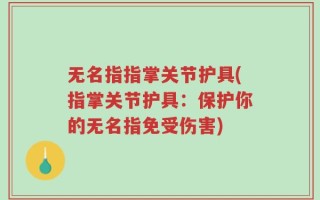 无名指指掌关节护具(指掌关节护具：保护你的无名指免受伤害)