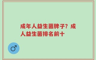 成年人益生菌牌子？成人益生菌排名前十