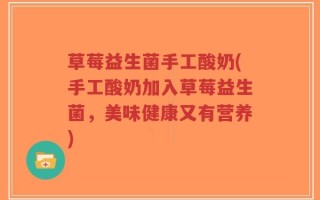草莓益生菌手工酸奶(手工酸奶加入草莓益生菌，美味健康又有营养)
