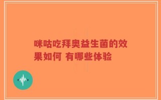 咪咕吃拜奥益生菌的效果如何 有哪些体验
