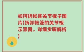 如何拆帐篷关节板子图片(拆卸帐篷的关节板示意图，详细步骤解析)