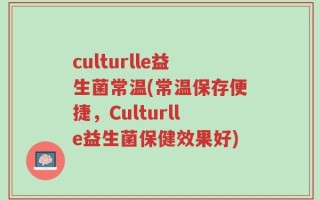 culturlle益生菌常温(常温保存便捷，Culturlle益生菌保健效果好)