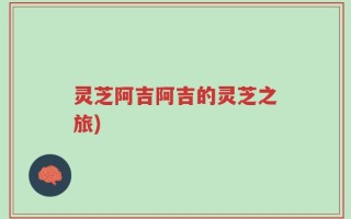 灵芝阿吉阿吉的灵芝之旅)