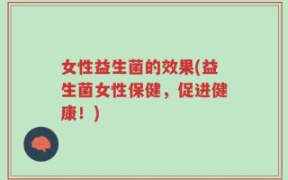 女性益生菌的效果(益生菌女性保健，促进健康！)
