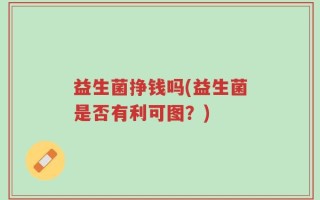 益生菌挣钱吗(益生菌是否有利可图？)