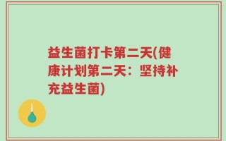 益生菌打卡第二天(健康计划第二天：坚持补充益生菌)